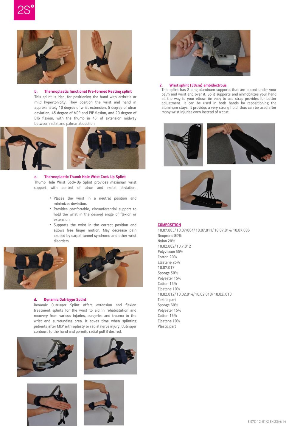 extension midway between radial and palmar abduction 2. Wrist splint (30cm) ambidextrous This splint has 2 long aluminum supports that are placed under your palm and wrist and over it.