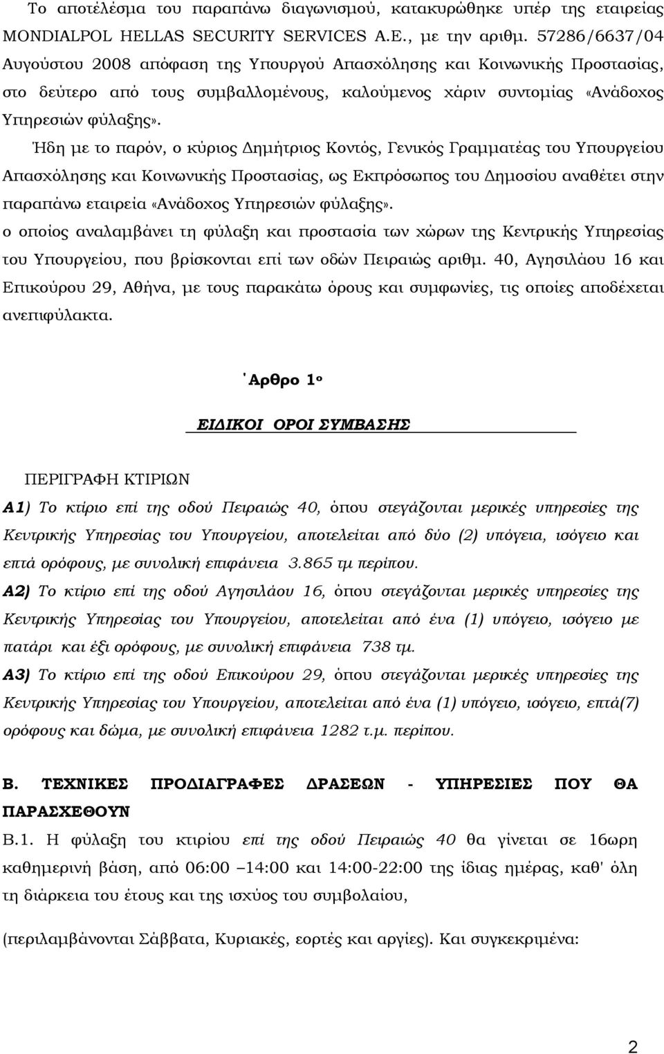 Ήδη με το παρόν, ο κύριος Δημήτριος Κοντός, Γενικός Γραμματέας του Υπουργείου Απασχόλησης και Κοινωνικής Προστασίας, ως Εκπρόσωπος του Δημοσίου αναθέτει στην παραπάνω εταιρεία «Ανάδοχος Υπηρεσιών