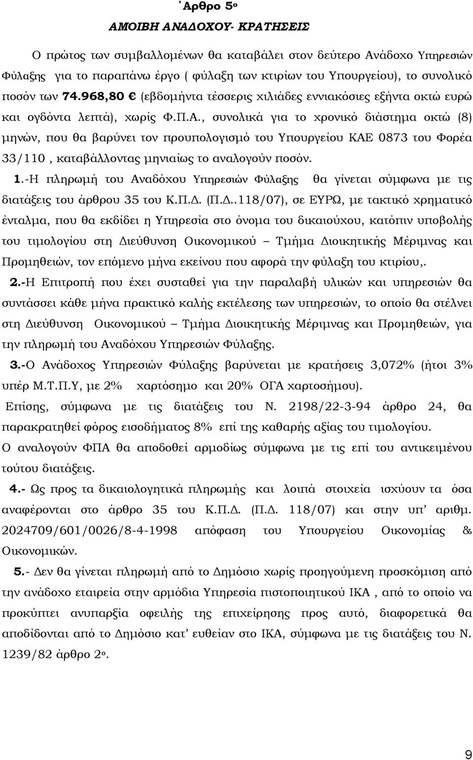 , συνολικά για το χρονικό διάστημα οκτώ (8) μηνών, που θα βαρύνει τον προυπολογισμό του Υπουργείου ΚΑΕ 0873 του Φορέα 33/110, καταβάλλοντας μηνιαίως το αναλογούν ποσόν. 1.