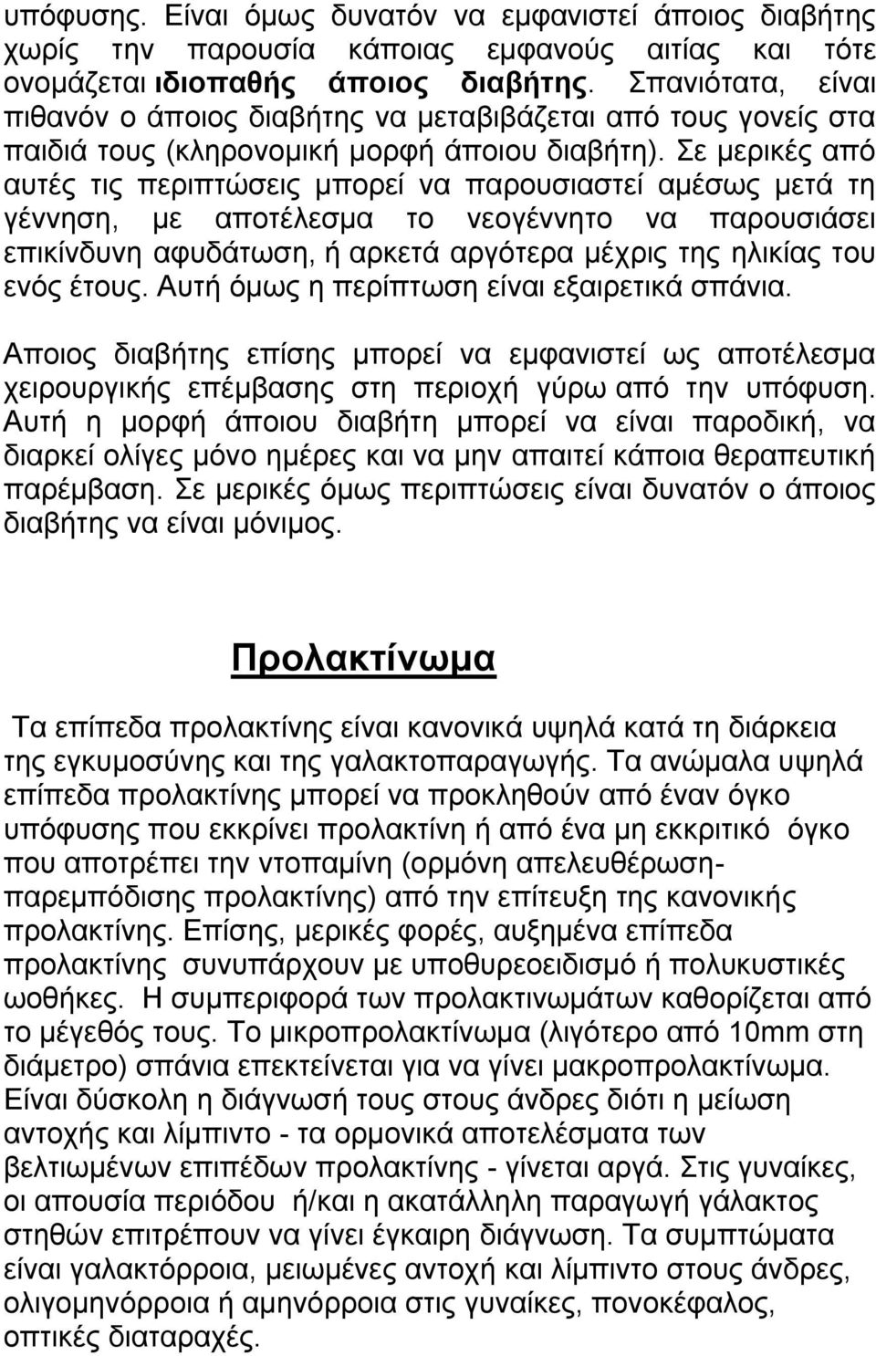 Σε μερικές από αυτές τις περιπτώσεις μπορεί να παρουσιαστεί αμέσως μετά τη γέννηση, με αποτέλεσμα το νεογέννητο να παρουσιάσει επικίνδυνη αφυδάτωση, ή αρκετά αργότερα μέχρις της ηλικίας του ενός