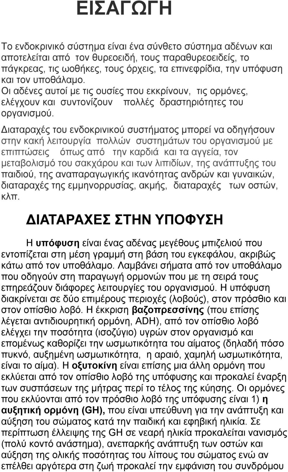 Διαταραχές του ενδοκρινικού συστήματος μπορεί να οδηγήσουν στην κακή λειτουργία πολλών συστημάτων του οργανισμού με επιπτώσεις όπως από την καρδιά και τα αγγεία, τον μεταβολισμό του σακχάρου και των