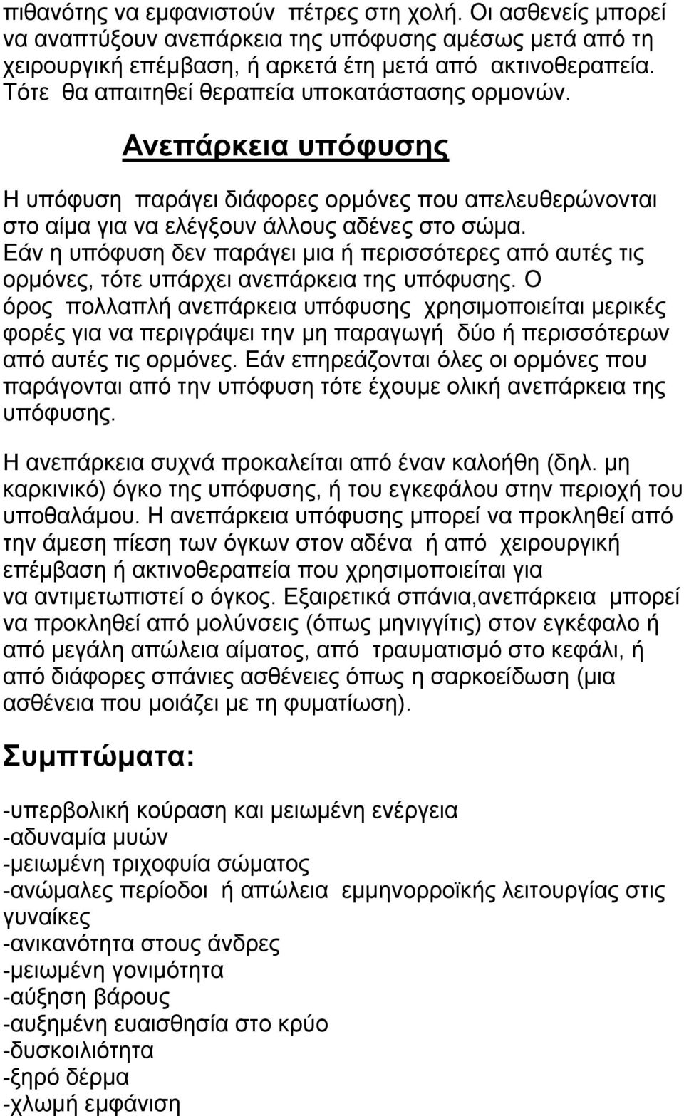 Εάν η υπόφυση δεν παράγει μια ή περισσότερες από αυτές τις ορμόνες, τότε υπάρχει ανεπάρκεια της υπόφυσης.