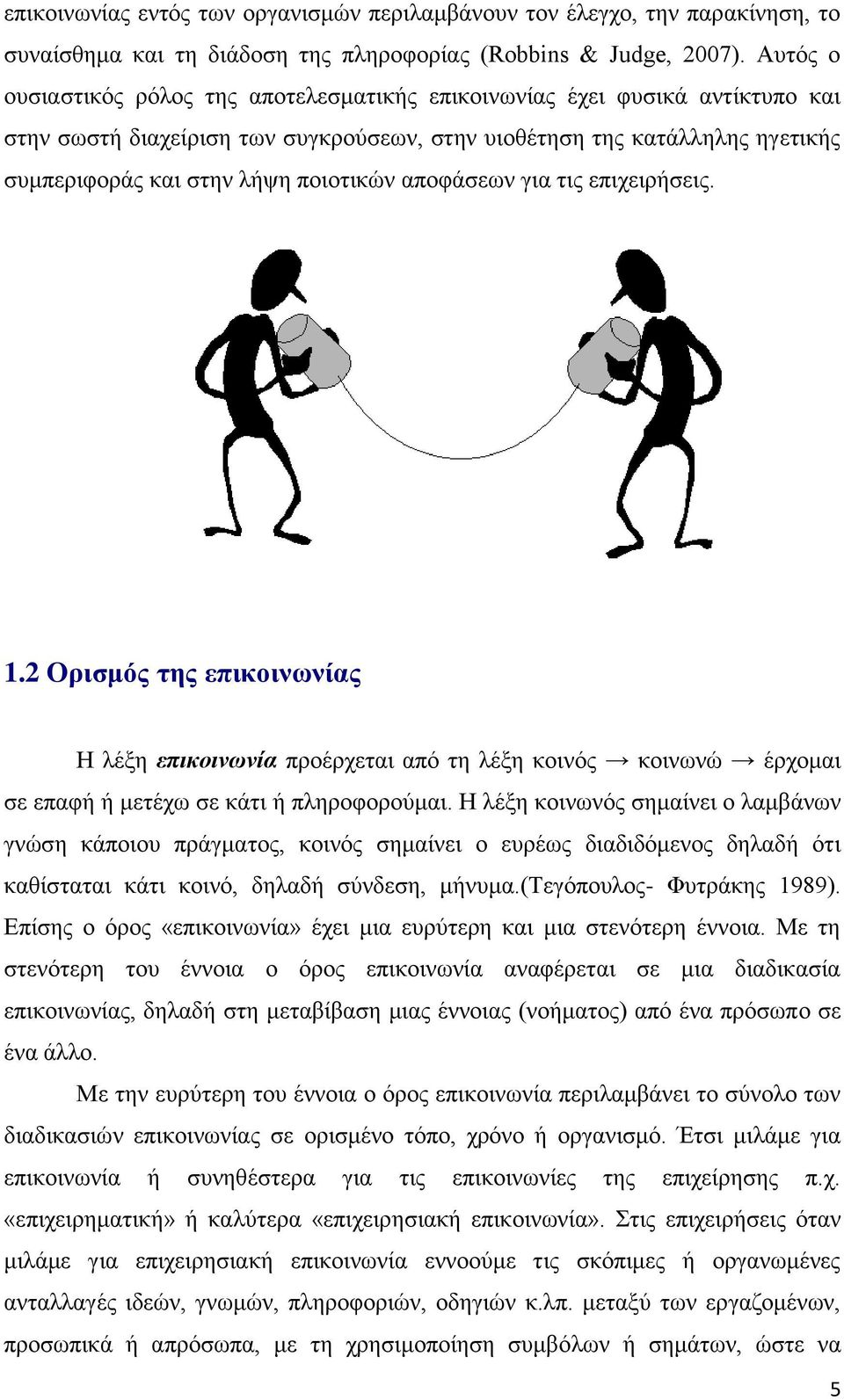 αποφάσεων για τις επιχειρήσεις. 1.2 Ορισμός της επικοινωνίας Η λέξη επικοινωνία προέρχεται από τη λέξη κοινός κοινωνώ έρχομαι σε επαφή ή μετέχω σε κάτι ή πληροφορούμαι.