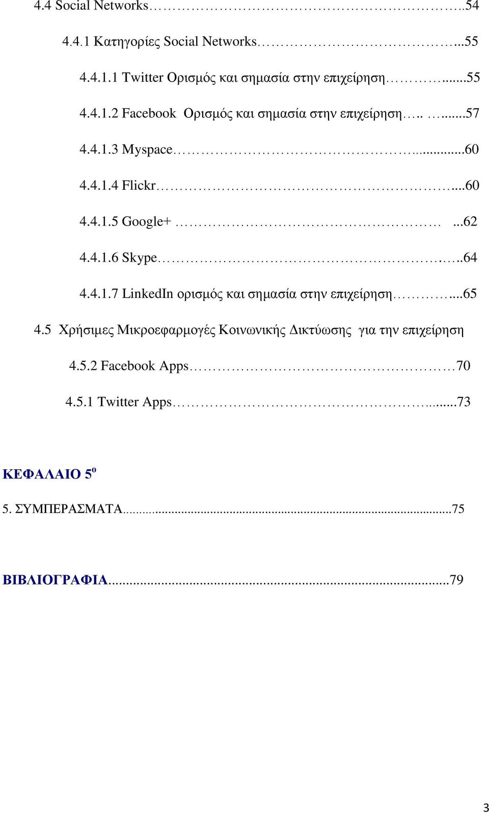 ..65 4.5 Χρήσιμες Μικροεφαρμογές Κοινωνικής Δικτύωσης για την επιχείρηση 4.5.2 Facebook Apps 70 4.5.1 Twitter Apps.