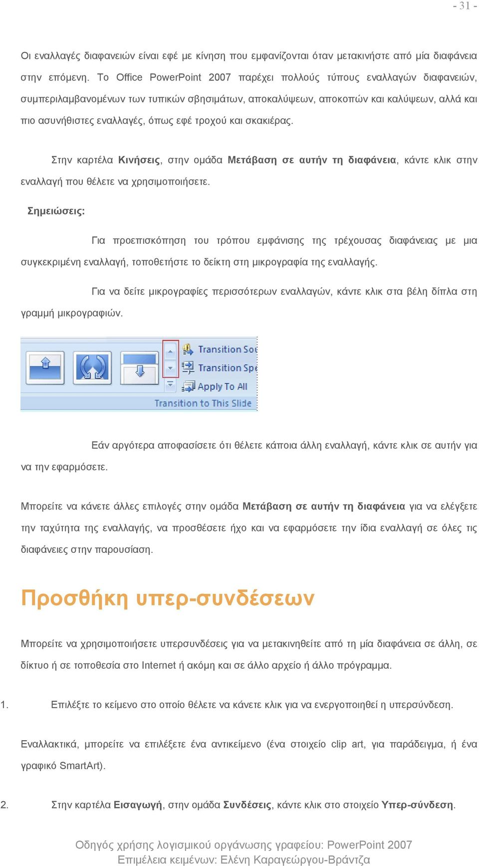 τροχού και σκακιέρας. Στην καρτέλα Κινήσεις, στην ομάδα Μετάβαση σε αυτήν τη διαφάνεια, κάντε κλικ στην εναλλαγή που θέλετε να χρησιμοποιήσετε.