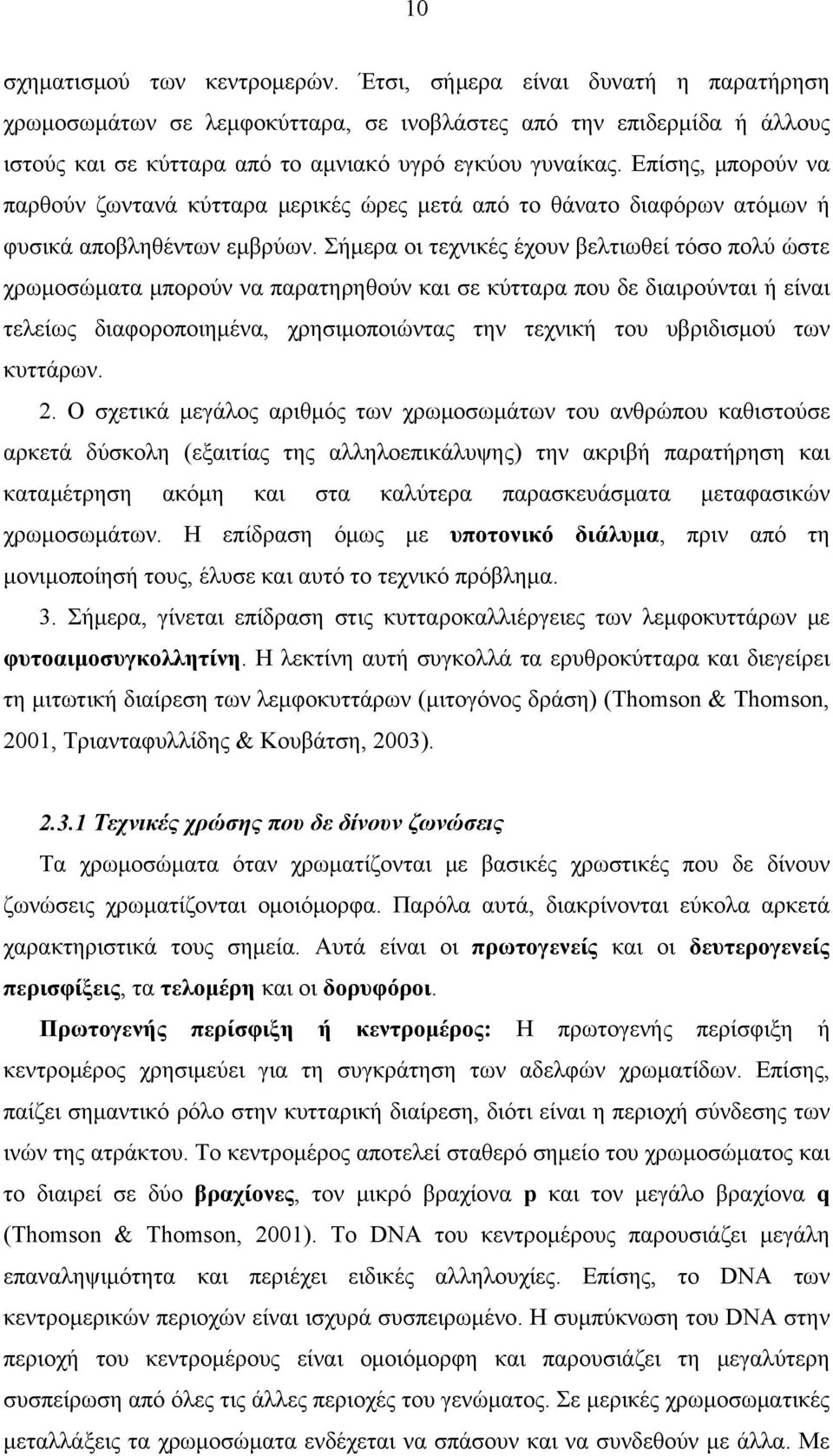 Επίσης, μπορούν να παρθούν ζωντανά κύτταρα μερικές ώρες μετά από το θάνατο διαφόρων ατόμων ή φυσικά αποβληθέντων εμβρύων.