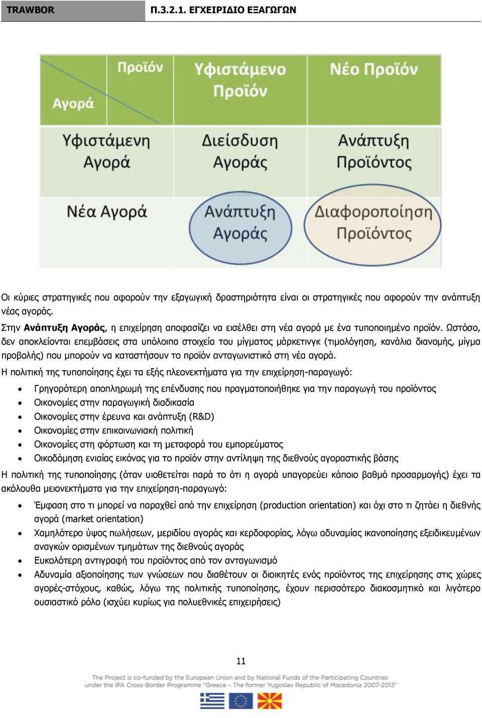 Ωστόσο, δεν αποκλείονται επεμβάσεις στα υπόλοιπα στοιχεία του μίγματος μάρκετινγκ (τιμολόγηση, κανάλια διανομής, μίγμα προβολής) που μπορούν να καταστήσουν το προϊόν ανταγωνιστικό στη νέα αγορά.