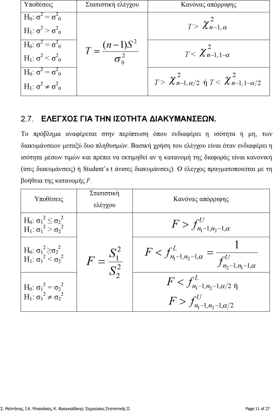 Βασική χρήση του ελέγχου είναι όταν ενδιαφέρει η ισότητα μέσων τιμών και πρέπει να εκτιμηθεί αν η κατανομή της διαφοράς είναι κανονική (ίσες διακυμάνσεις) ή Studt s t άνισες διακυμάνσεις).