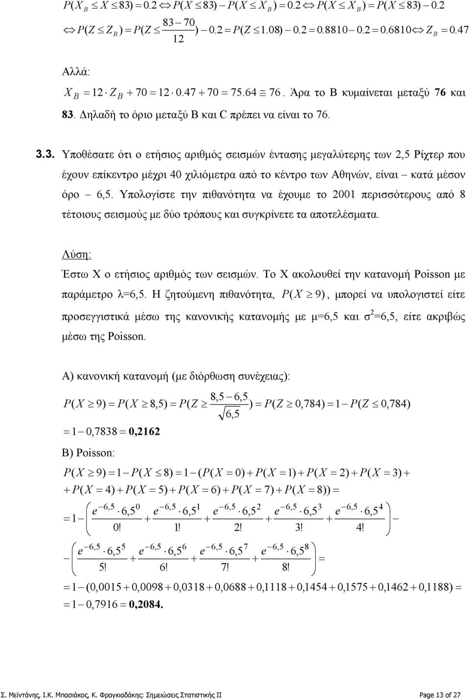 3. Υποθέσατε ότι ο ετήσιος αριθμός σεισμών έντασης μεγαλύτερης των,5 Ρίχτερ που έχουν επίκεντρο μέχρι 4 χιλιόμετρα από το κέντρο των Αθηνών, είναι κατά μέσον όρο 6,5.