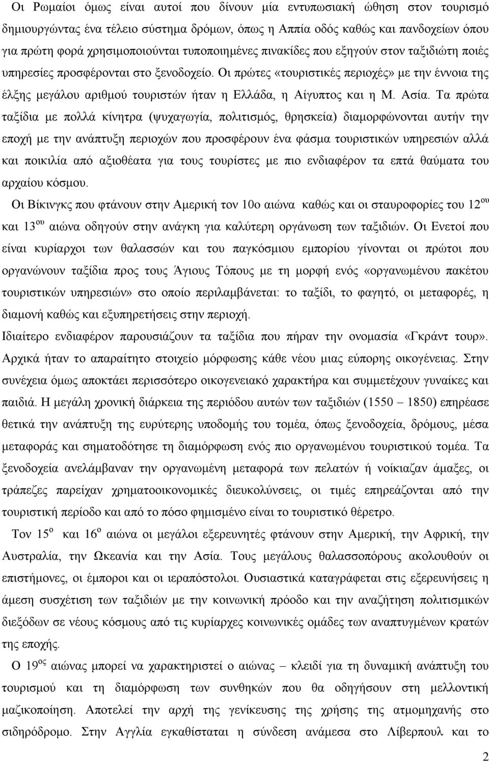 Οι πρώτες «τουριστικές περιοχές» με την έννοια της έλξης μεγάλου αριθμού τουριστών ήταν η Ελλάδα, η Αίγυπτος και η Μ. Ασία.