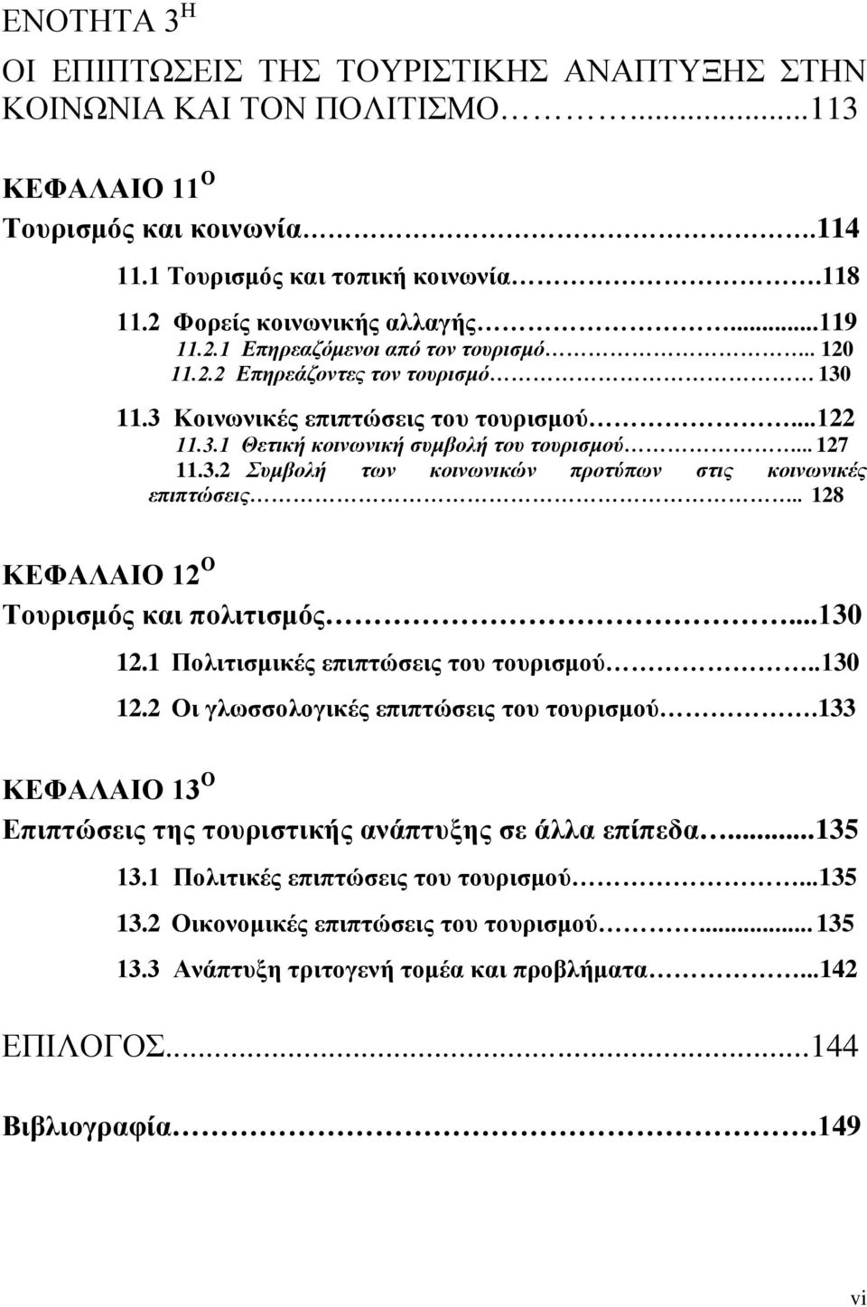 .. 127 11.3.2 Συμβολή των κοινωνικών προτύπων στις κοινωνικές επιπτώσεις.. 128 ΚΕΦΑΛΑΙΟ 12 Ο Τουρισμός και πολιτισμός...130 12.1 Πολιτισμικές επιπτώσεις του τουρισμού..130 12.2 Οι γλωσσολογικές επιπτώσεις του τουρισμού.