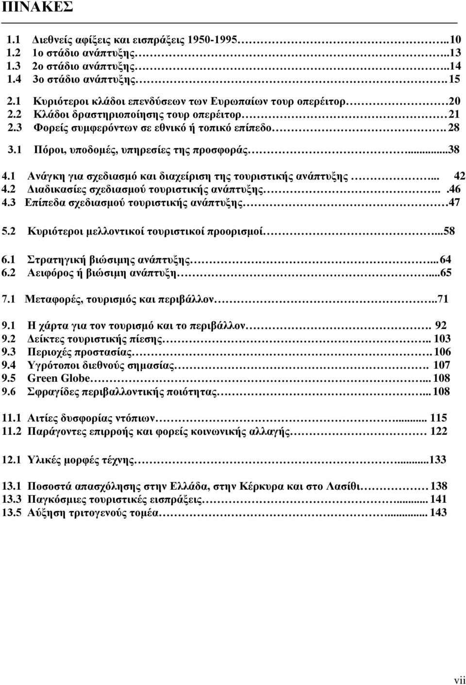 1 Πόροι, υποδομές, υπηρεσίες της προσφοράς...38 4.1 Ανάγκη για σχεδιασμό και διαχείριση της τουριστικής ανάπτυξης... 42 4.2 Διαδικασίες σχεδιασμού τουριστικής ανάπτυξης...46 4.