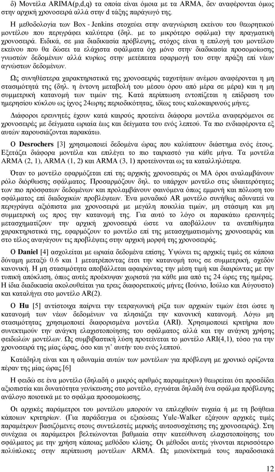 Ειδικά, σε μια διαδικασία πρόβλεψης, στόχος είναι η επιλογή του μοντέλου εκείνου που θα δώσει τα ελάχιστα σφάλματα όχι μόνο στην διαδικασία προσομοίωσης γνωστών δεδομένων αλλά κυρίως στην μετέπειτα