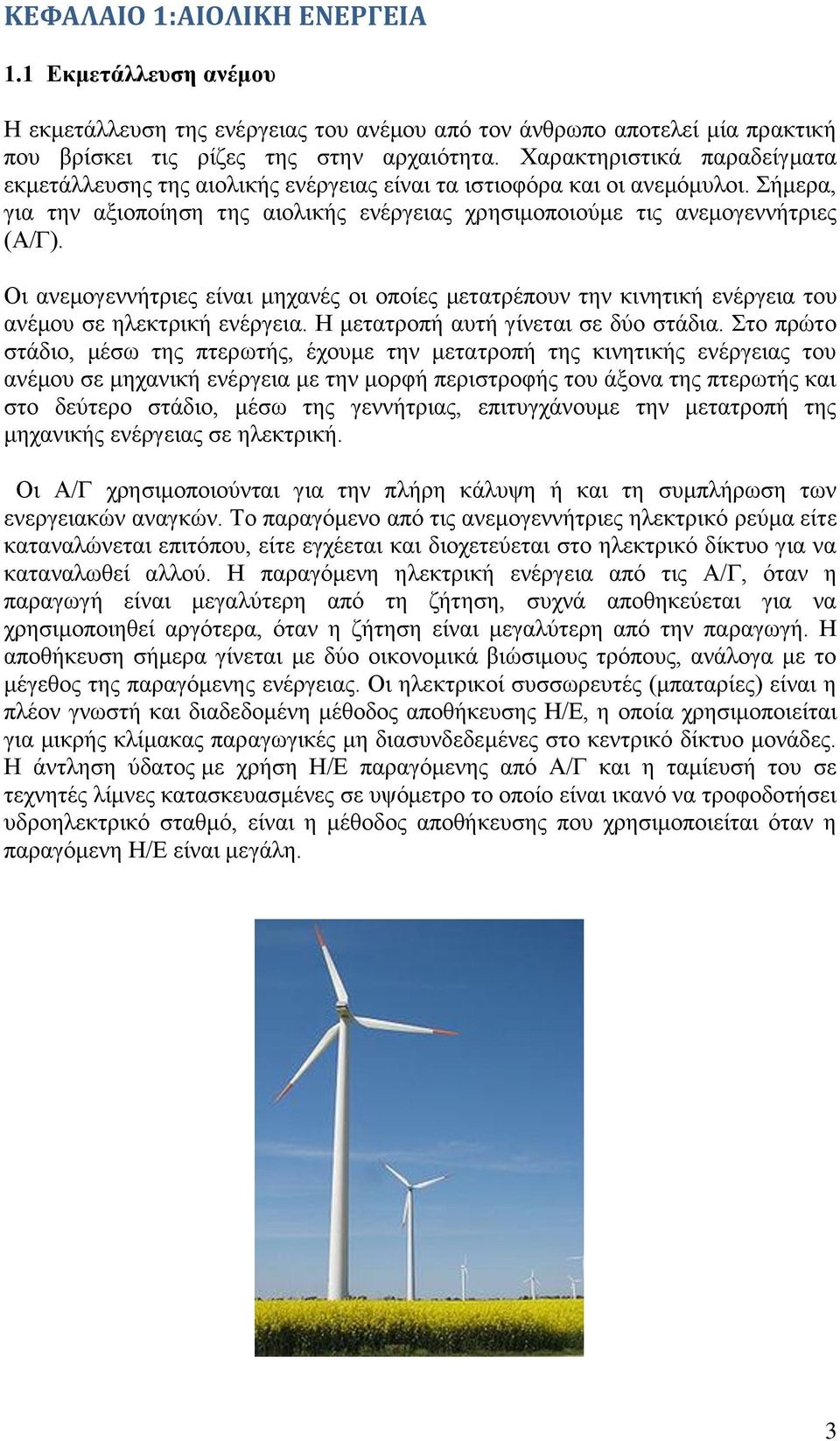 Οι ανεμογεννήτριες είναι μηχανές οι οποίες μετατρέπουν την κινητική ενέργεια του ανέμου σε ηλεκτρική ενέργεια. Η μετατροπή αυτή γίνεται σε δύο στάδια.