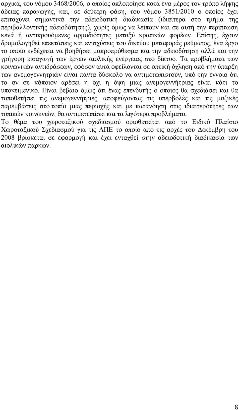 Επίσης, έχουν δρομολογηθεί επεκτάσεις και ενισχύσεις του δικτύου μεταφοράς ρεύματος, ένα έργο το οποίο ενδέχεται να βοηθήσει μακροπρόθεσμα και την αδειοδότηση αλλά και την γρήγορη εισαγωγή των έργων