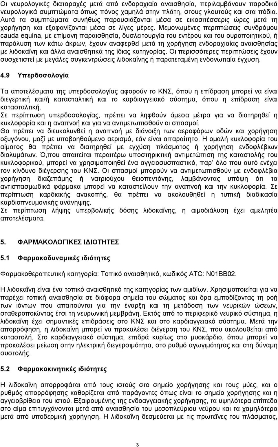 Μεμονωμένες περιπτώσεις συνδρόμου cauda equina, με επίμονη παραισθησία, δυσλειτουργία του εντέρου και του ουροποιητικού, ή παράλυση των κάτω άκρων, έχουν αναφερθεί μετά τη χορήγηση ενδοραχιαίας