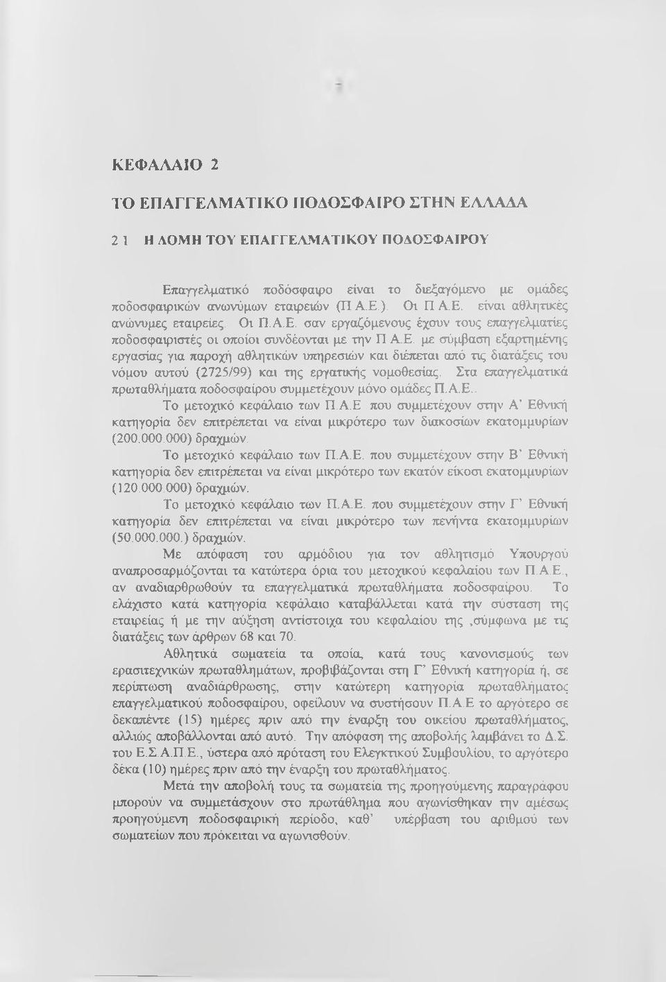 Στα ετιαγγελμα-πκά πρωταθλήματα ποδοσφαίρου συμμετέχουν μόνο ομάδες Π.ΑΕ.. Το μετοχικό κεφάλαιο των Π.Α.Ε που συμμετέχουν στην Α Εθνική κατηγορία δεν επιτρέπεται να είναι μικρότερο των διακοσίων εκατομμυρίων (200.
