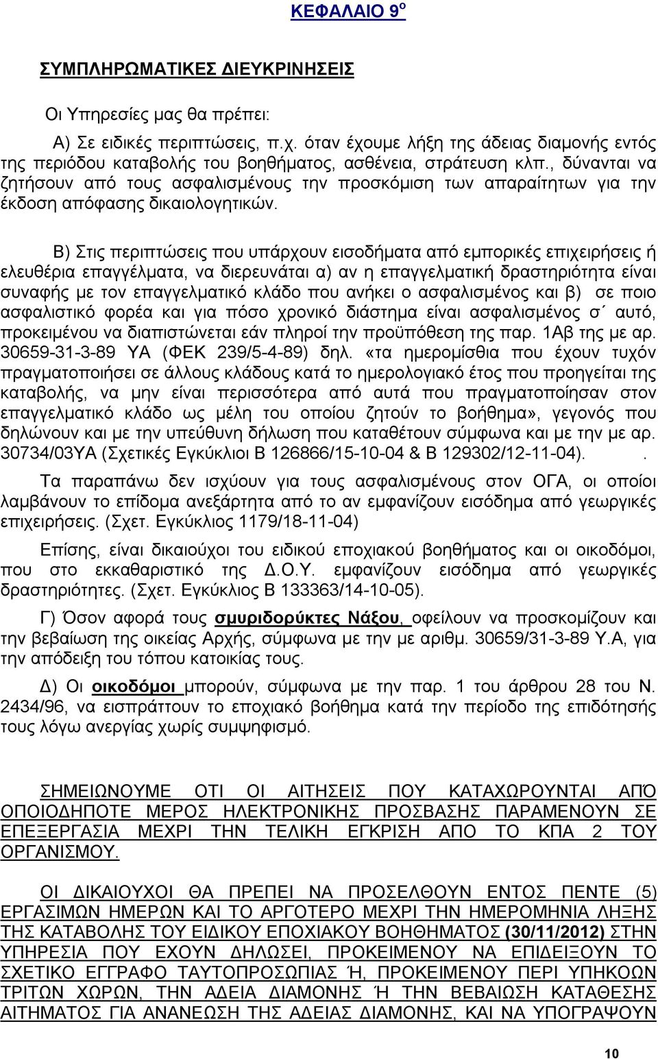 , δύνανται να ζητήσουν από τους ασφαλισμένους την προσκόμιση των απαραίτητων για την έκδοση απόφασης δικαιολογητικών.