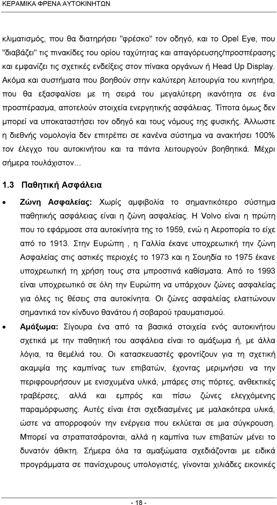 Ακόμα και συστήματα που βοηθούν στην καλύτερη λειτουργία του κινητήρα, που θα εξασφαλίσει με τη σειρά του μεγαλύτερη ικανότητα σε ένα προσπέρασμα, αποτελούν στοιχεία ενεργητικής ασφάλειας.