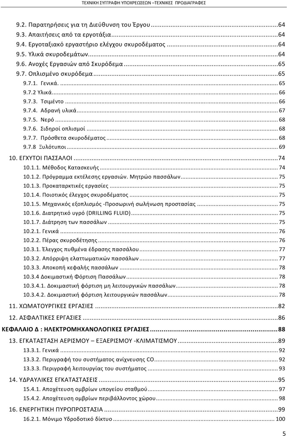 ..69 10. ΕΓΧΥΤΟΙ ΠΑΣΣΑΛΟΙ...74 10.1.1. Μέθοδος Κατασκευής...74 10.1.2. Πρόγραμμα εκτέλεσης εργασιών. Μητρώο πασσάλων...75 10.1.3. Προκαταρκτικές εργασίες...75 10.1.4. Ποιοτικός έλεγχος σκυροδέματος.