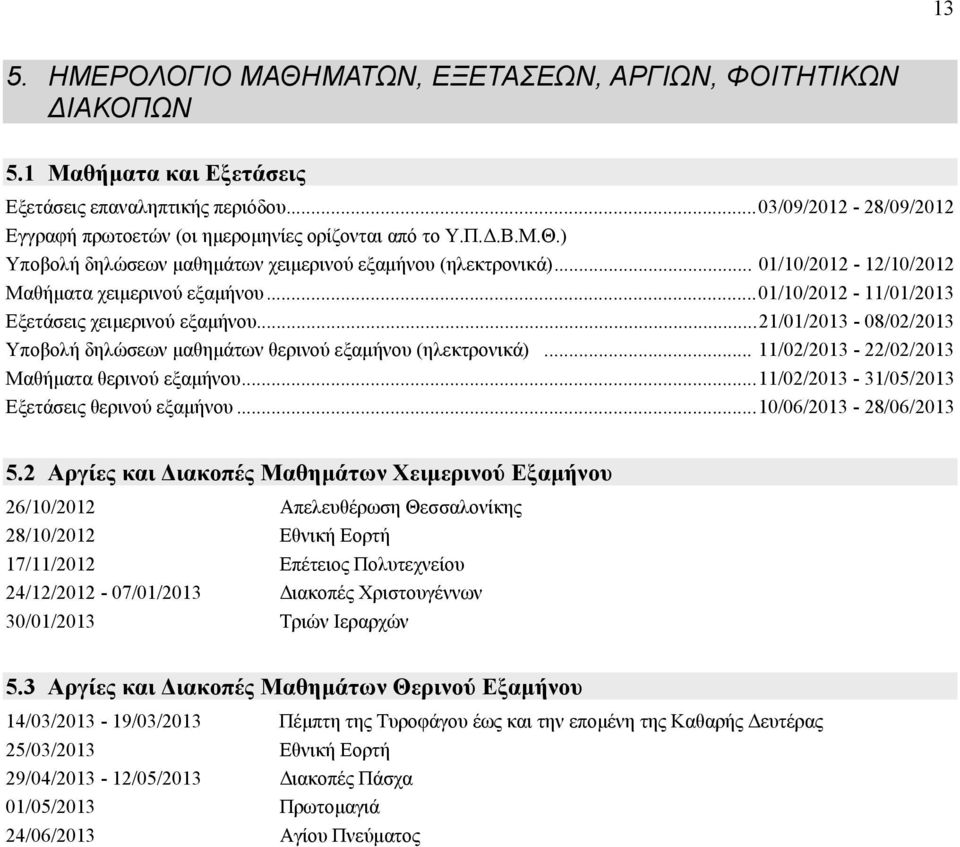 .. 21/01/2013-08/02/2013 Υποβολή δηλώσεων μαθημάτων θερινού εξαμήνου (ηλεκτρονικά)... 11/02/2013-22/02/2013 Μαθήματα θερινού εξαμήνου... 11/02/2013-31/0/2013 Εξετάσεις θερινού εξαμήνου.