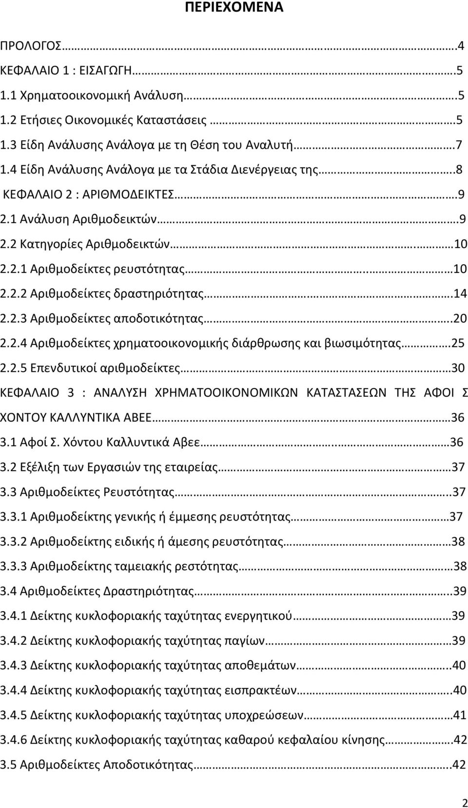 .14 2.2.3 Αριθμοδείκτες αποδοτικότητας..20 2.2.4 Αριθμοδείκτες χρηματοοικονομικής διάρθρωσης και βιωσιμότητας.25 2.2.5 Επενδυτικοί αριθμοδείκτες 30 ΚΕΦΑΛΑΙΟ 3 : ΑΝΑΛΥΣΗ ΧΡΗΜΑΤΟΟΙΚΟΝΟΜΙΚΩΝ ΚΑΤΑΣΤΑΣΕΩΝ ΤΗΣ ΑΦΟΙ Σ ΧΟΝΤΟΥ ΚΑΛΛΥΝΤΙΚΑ ΑΒΕΕ 36 3.