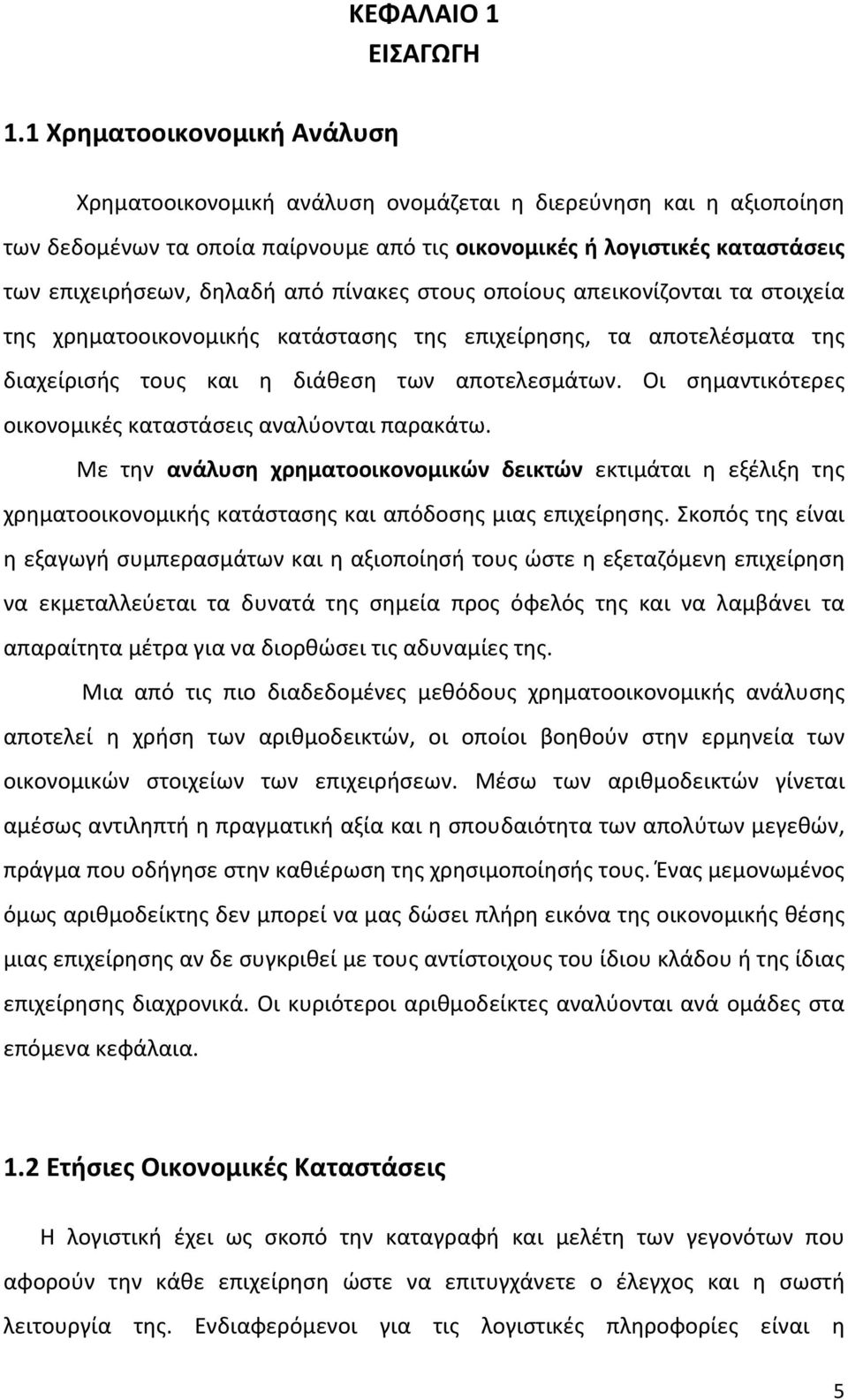 από πίνακες στους οποίους απεικονίζονται τα στοιχεία της χρηματοοικονομικής κατάστασης της επιχείρησης, τα αποτελέσματα της διαχείρισής τους και η διάθεση των αποτελεσμάτων.