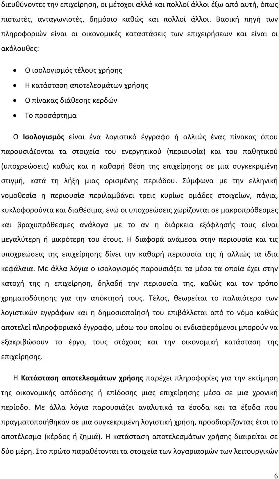 προσάρτημα Ο Ισολογισμός είναι ένα λογιστικό έγγραφο ή αλλιώς ένας πίνακας όπου παρουσιάζονται τα στοιχεία του ενεργητικού (περιουσία) και του παθητικού (υποχρεώσεις) καθώς και η καθαρή θέση της