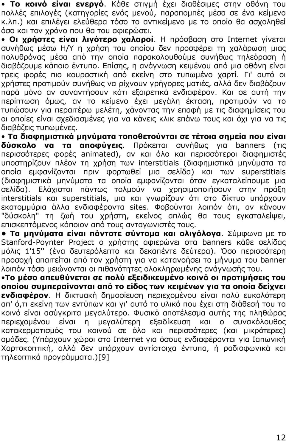 Η πρόσβαση στο Internet γίνεται συνήθως μέσω Η/Υ η χρήση του οποίου δεν προσφέρει τη χαλάρωση μιας πολυθρόνας μέσα από την οποία παρακολουθούμε συνήθως τηλεόραση ή διαβάζουμε κάποιο έντυπο.