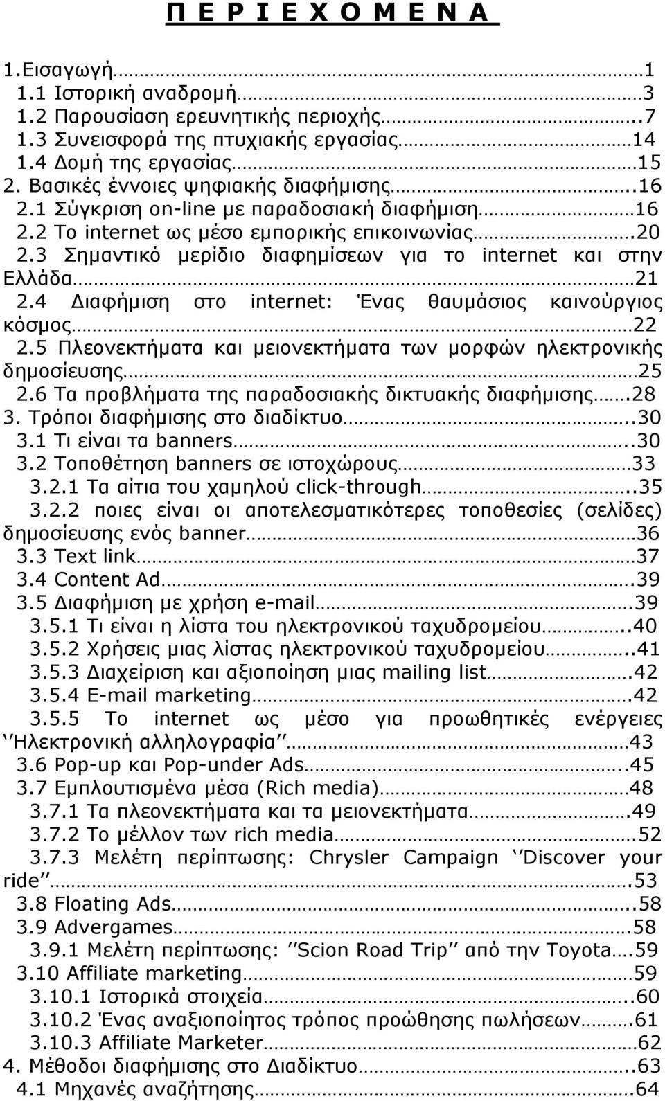 3 Σημαντικό μερίδιο διαφημίσεων για το internet και στην Ελλάδα 21 2.4 Διαφήμιση στο internet: Ένας θαυμάσιος καινούργιος κόσμος 22 2.