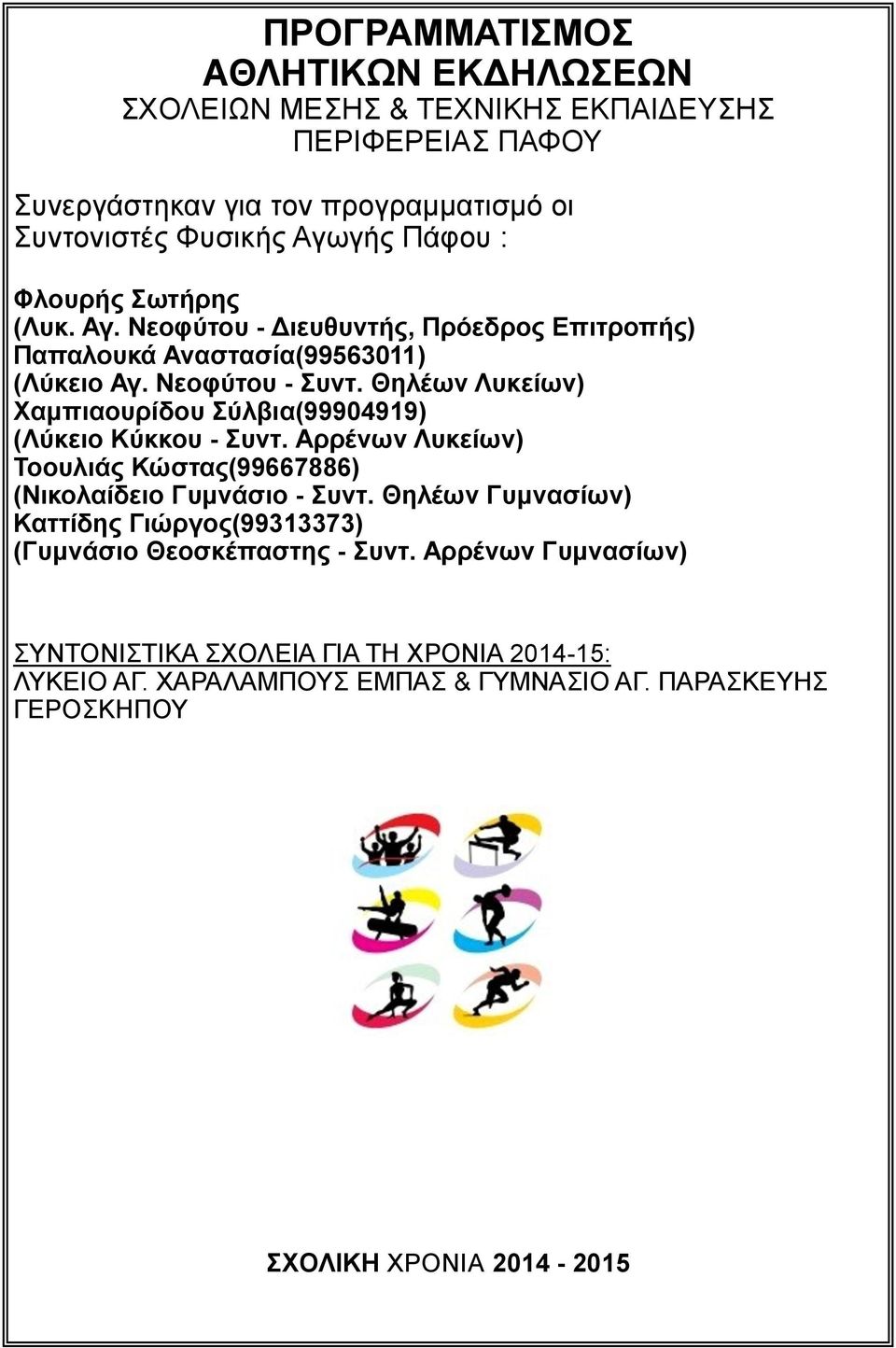 Θηλέων Λυκείων) Χαμπιαουρίδου Σύλβια(99904919) (Λύκειο Κύκκου - Συντ. Αρρένων Λυκείων) Τοουλιάς Κώστας(99667886) (Νικολαίδειο Γυμνάσιο - Συντ.