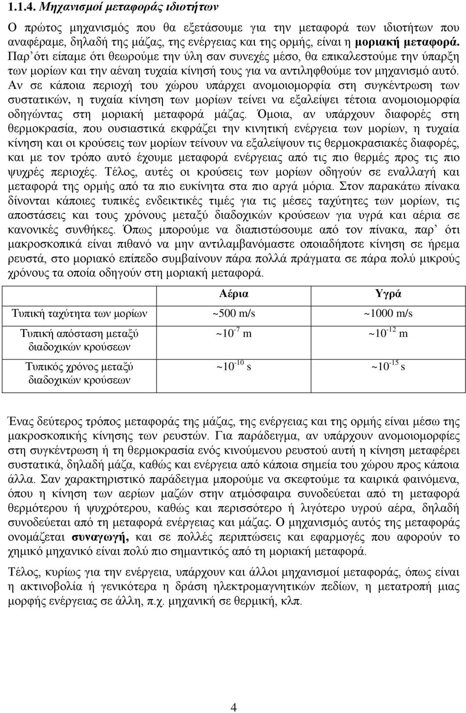 ανομοιομορφία στη συγκέντρωση των συστατικών, η τυχαία κίνηση των μορίων τείνει να εξαλείψει τέτοια ανομοιομορφία οδηγώντας στη μοριακή μεταφορά μάζας Όμοια, αν υπάρχουν διαφορές στη θερμοκρασία, που