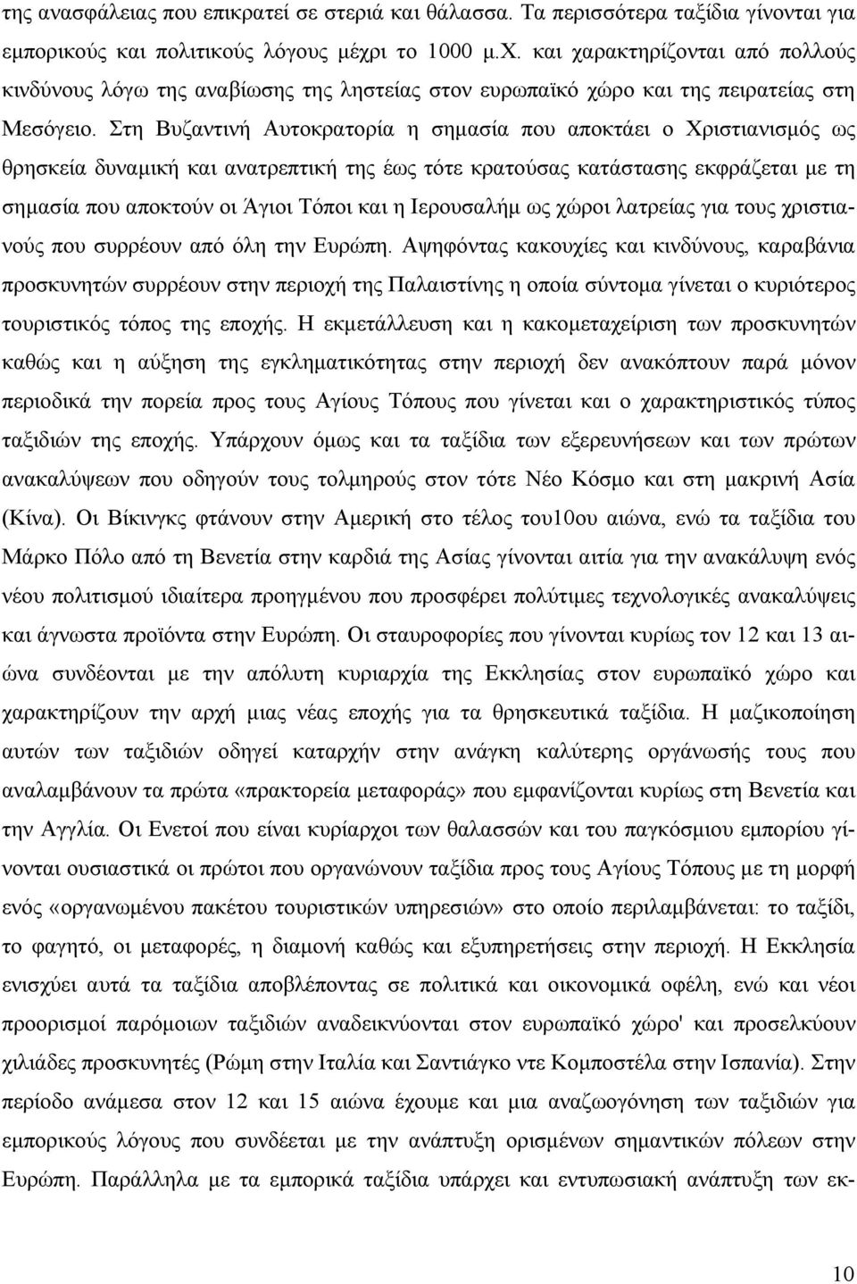 Στη Βυζαντινή Αυτοκρατορία η σημασία που αποκτάει ο Χριστιανισμός ως θρησκεία δυναμική και ανατρεπτική της έως τότε κρατούσας κατάστασης εκφράζεται με τη σημασία που αποκτούν οι Άγιοι Τόποι και η