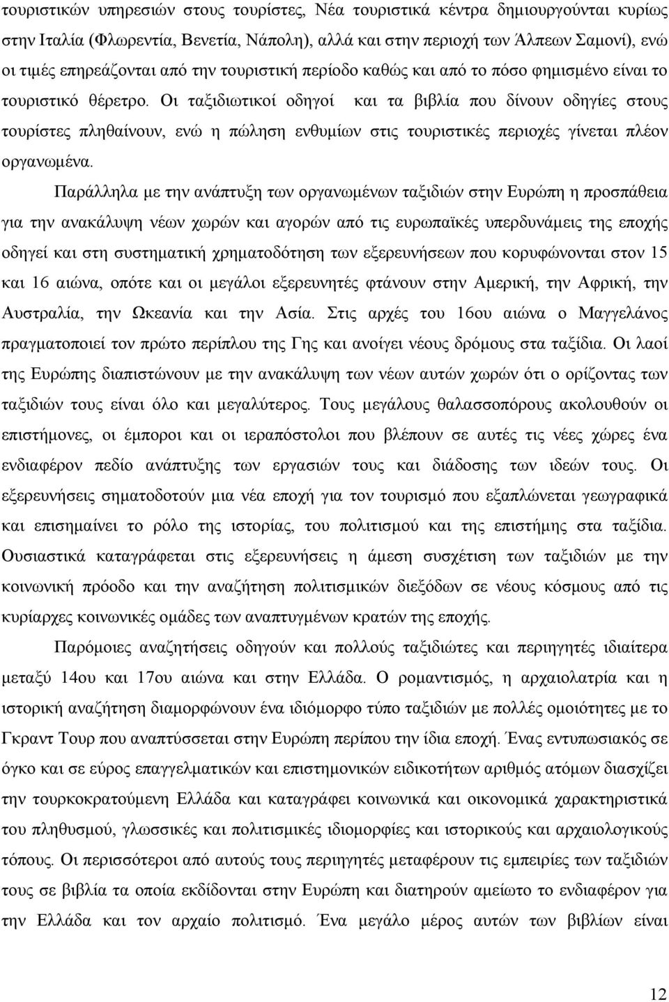 Οι ταξιδιωτικοί οδηγοί και τα βιβλία που δίνουν οδηγίες στους τουρίστες πληθαίνουν, ενώ η πώληση ενθυμίων στις τουριστικές περιοχές γίνεται πλέον οργανωμένα.