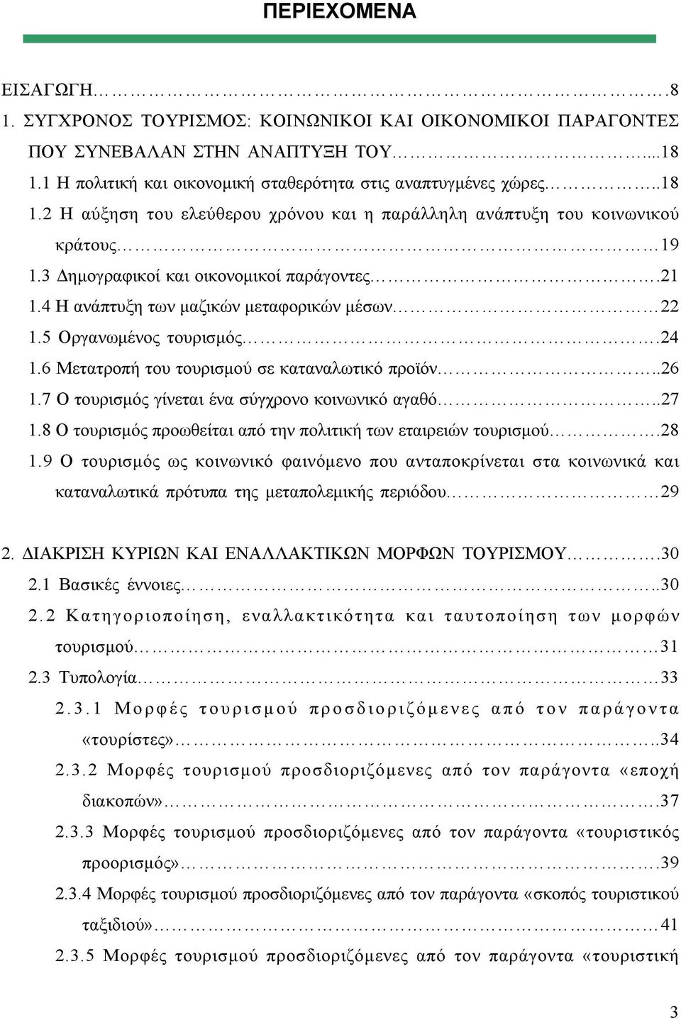 21 1.4 Η ανάπτυξη των μαζικών μεταφορικών μέσων 22 1.5 Οργανωμένος τουρισμός.24 1.6 Μετατροπή του τουρισμού σε καταναλωτικό προϊόν..26 1.7 Ο τουρισμός γίνεται ένα σύγχρονο κοινωνικό αγαθό..27 1.