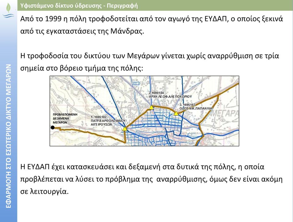 Η τροφοδοσία του δικτύου των Μεγάρων γίνεται χωρίς αναρρύθμιση σε τρία σημεία στο βόρειο τμήμα της πόλης: ΠΡΟΒΛΕΠΟΜΕΝΗ