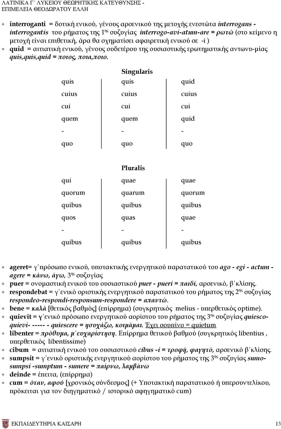 Singularis quis quis quid cuius cuius cuius cui cui cui quem quem quid - - - quo quo quo Pluralis qui quae quae quorum quarum quorum quibus quibus quibus quos quas quae - - - quibus quibus quibus