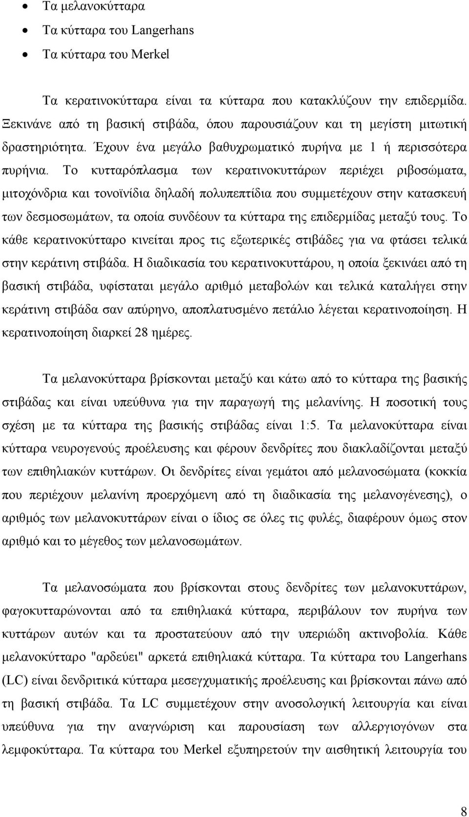 Το κυτταρόπλασμα των κερατινοκυττάρων περιέχει ριβοσώματα, μιτοχόνδρια και τονοϊνίδια δηλαδή πολυπεπτίδια που συμμετέχουν στην κατασκευή των δεσμοσωμάτων, τα οποία συνδέουν τα κύτταρα της επιδερμίδας