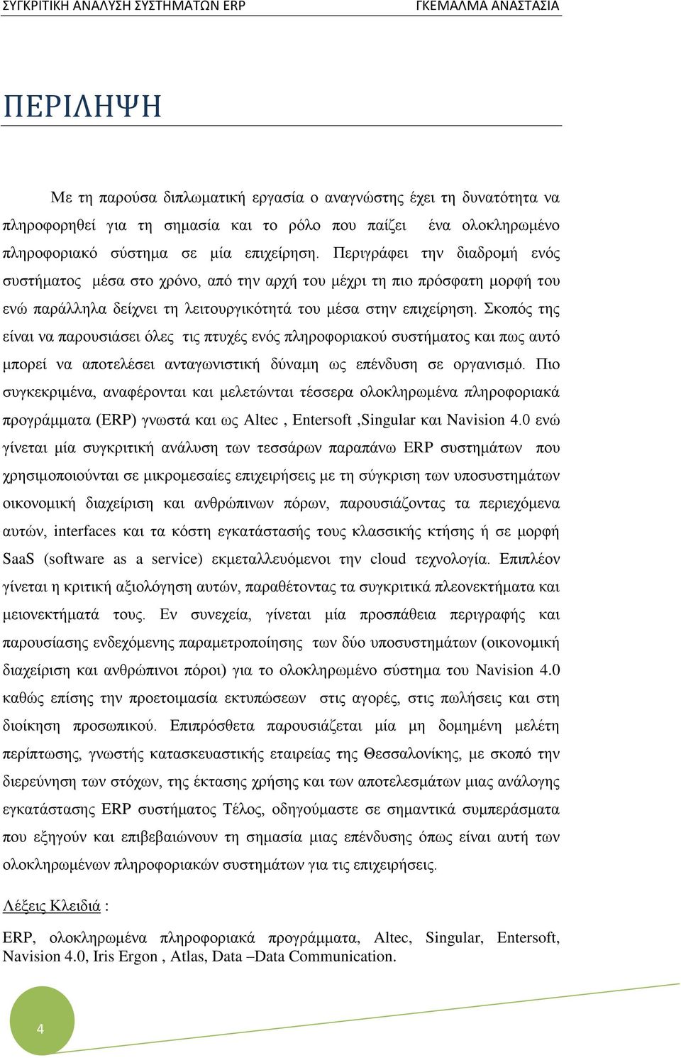 Σκοπός της είναι να παρουσιάσει όλες τις πτυχές ενός πληροφοριακού συστήματος και πως αυτό μπορεί να αποτελέσει ανταγωνιστική δύναμη ως επένδυση σε οργανισμό.