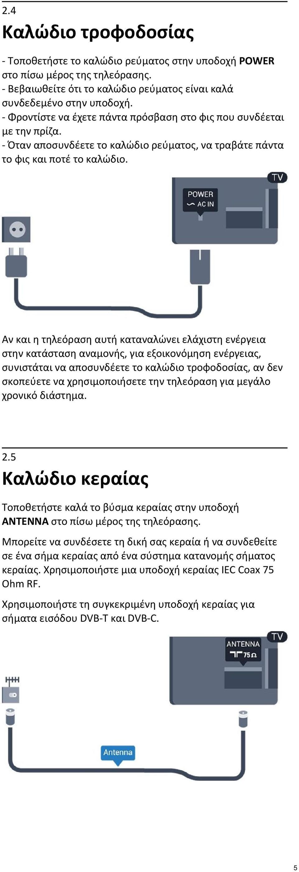 Αν και η τηλεόραση αυτή καταναλώνει ελάχιστη ενέργεια στην κατάσταση αναμονής, για εξοικονόμηση ενέργειας, συνιστάται να αποσυνδέετε το καλώδιο τροφοδοσίας, αν δεν σκοπεύετε να χρησιμοποιήσετε την