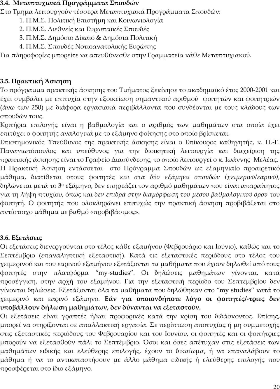 Πρακτική Άσκηση Το πρόγραμμα πρακτικής άσκησης του Τμήματος ξεκίνησε το ακαδημαϊκό έτος 2000-2001 και έχει συμβάλει με επιτυχία στην εξοικείωση σημαντικού αριθμού φοιτητών και φοιτητριών (άνω των