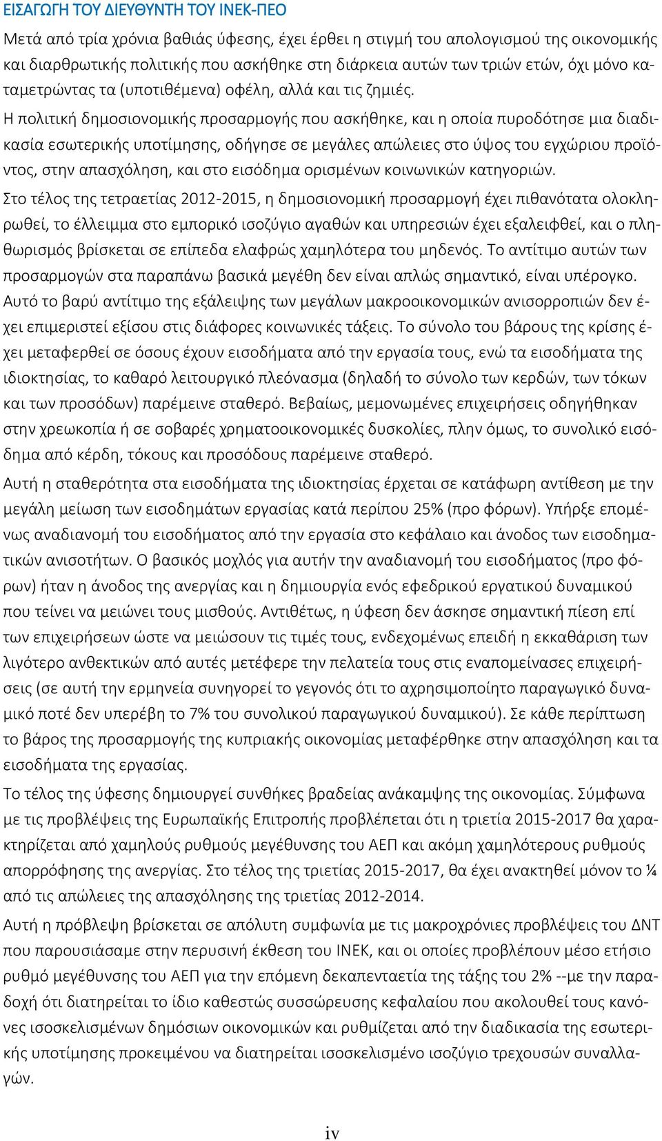 Η πολιτική δημοσιονομικής προσαρμογής που ασκήθηκε, και η οποία πυροδότησε μια διαδικασία εσωτερικής υποτίμησης, οδήγησε σε μεγάλες απώλειες στο ύψος του εγχώριου προϊόντος, στην απασχόληση, και στο