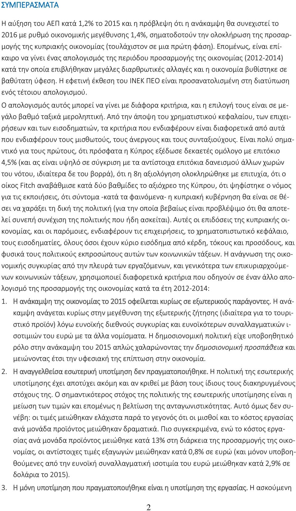 Επομένως, είναι επίκαιρο να γίνει ένας απολογισμός της περιόδου προσαρμογής της οικονομίας (2012-2014) κατά την οποία επιβλήθηκαν μεγάλες διαρθρωτικές αλλαγές και η οικονομία βυθίστηκε σε βαθύτατη