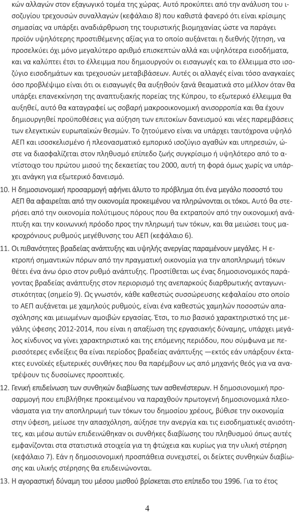 προϊόν υψηλότερης προστιθέμενης αξίας για το οποίο αυξάνεται η διεθνής ζήτηση, να προσελκύει όχι μόνο μεγαλύτερο αριθμό επισκεπτών αλλά και υψηλότερα εισοδήματα, και να καλύπτει έτσι το έλλειμμα που