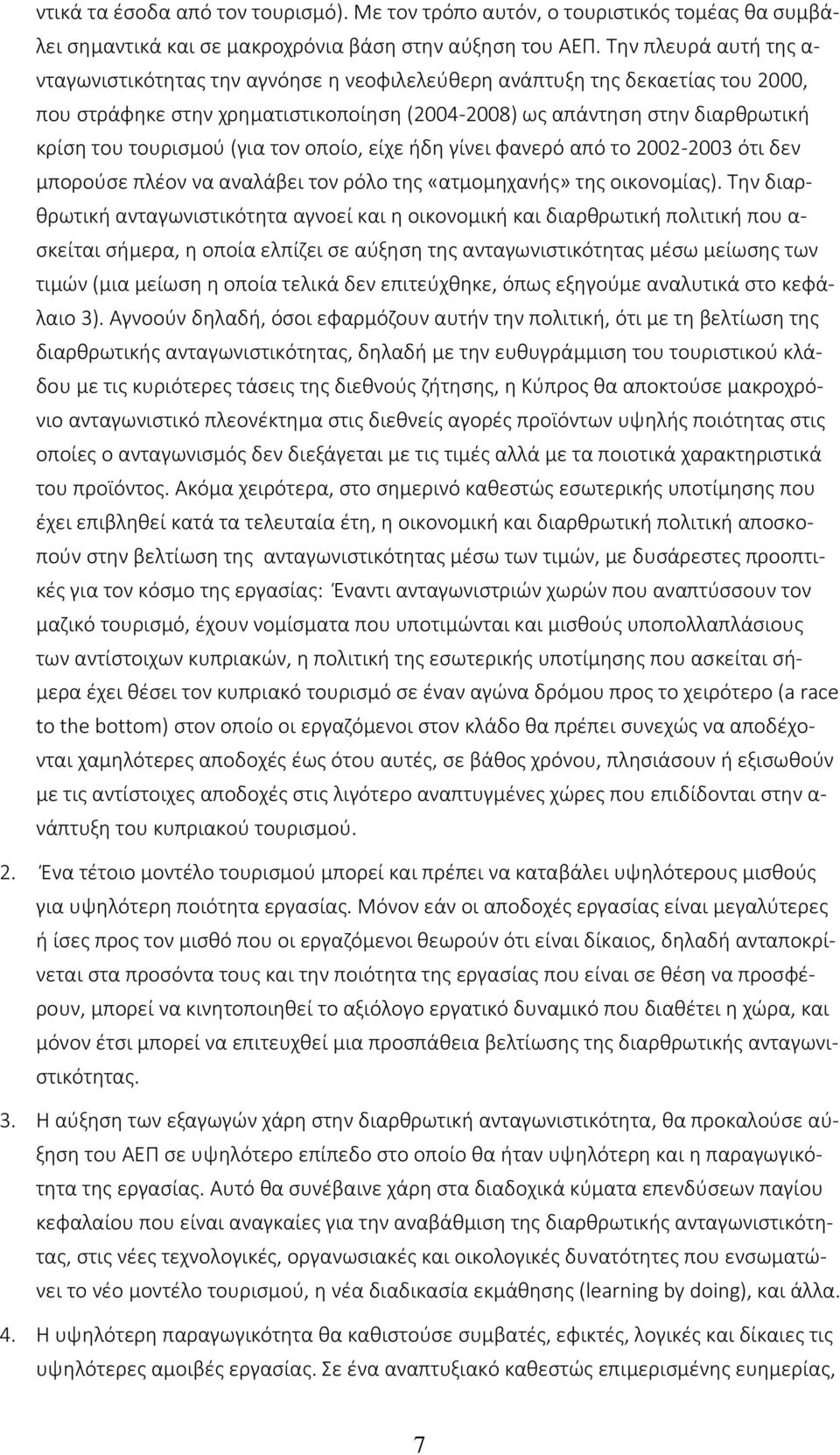 τουρισμού (για τον οποίο, είχε ήδη γίνει φανερό από το 2002-2003 ότι δεν μπορούσε πλέον να αναλάβει τον ρόλο της «ατμομηχανής» της οικονομίας).