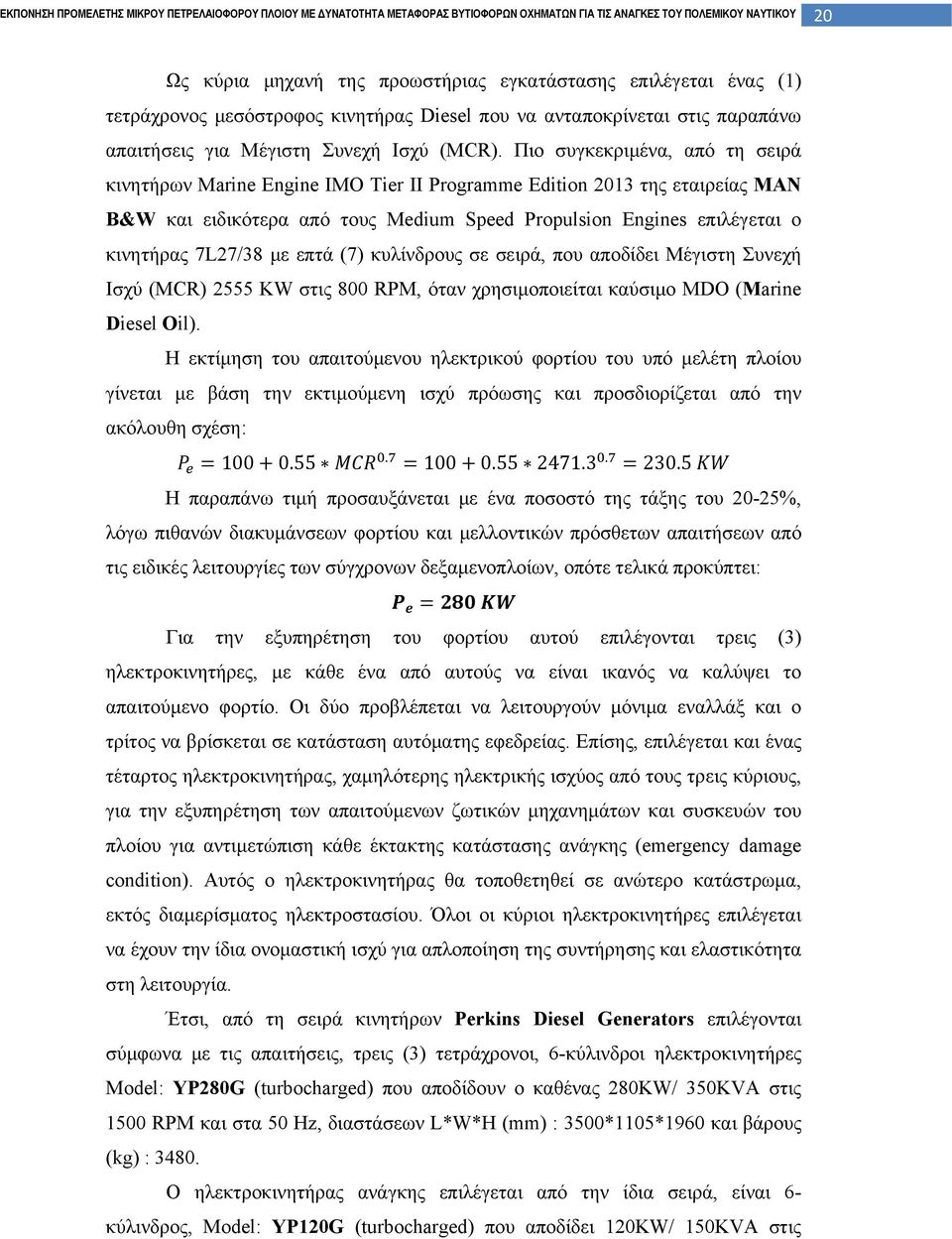 με επτά (7) κυλίνδρους σε σειρά, που αποδίδει Μέγιστη Συνεχή Ισχύ (MCR) 2555 KW στις 800 RPM, όταν χρησιμοποιείται καύσιμο MDO (Marine Diesel Oil).