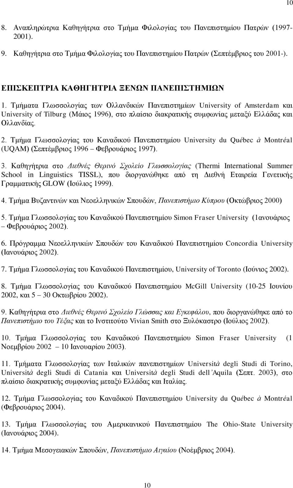 Τμήματα Γλωσσολογίας των Ολλανδικών Πανεπιστημίων University of Amsterdam και University of Tilburg (Mάιος 1996), στο πλαίσιο διακρατικής συμφωνίας μεταξύ Ελλάδας και Ολλανδίας. 2.