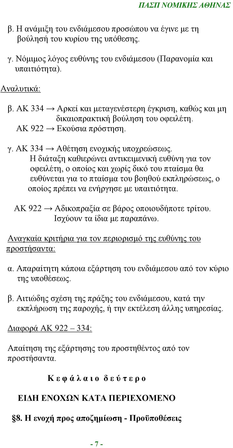 Η διάταξη καθιερώνει αντικειμενική ευθύνη για τον οφειλέτη, ο οποίος και χωρίς δικό του πταίσμα θα ευθύνεται για το πταίσμα του βοηθού εκπληρώσεως, ο οποίος πρέπει να ενήργησε με υπαιτιότητα.