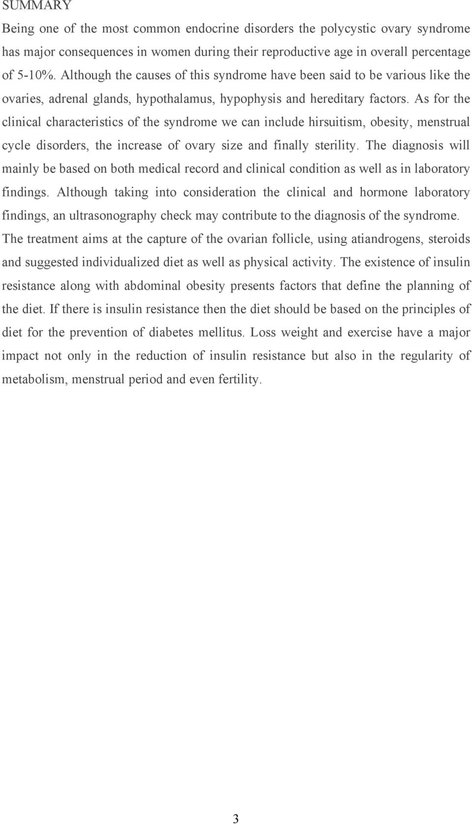 As for the clinical characteristics of the syndrome we can include hirsuitism, obesity, menstrual cycle disorders, the increase of ovary size and finally sterility.