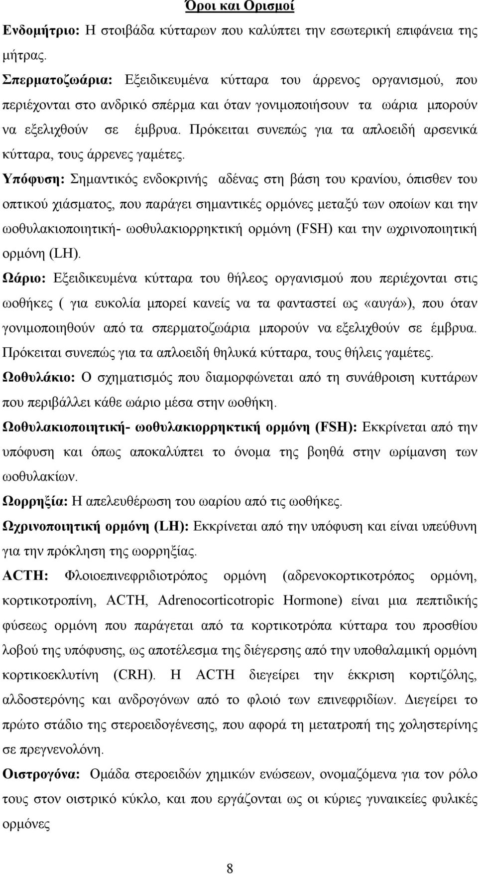 Πρόκειται συνεπώς για τα απλοειδή αρσενικά κύτταρα, τους άρρενες γαµέτες.